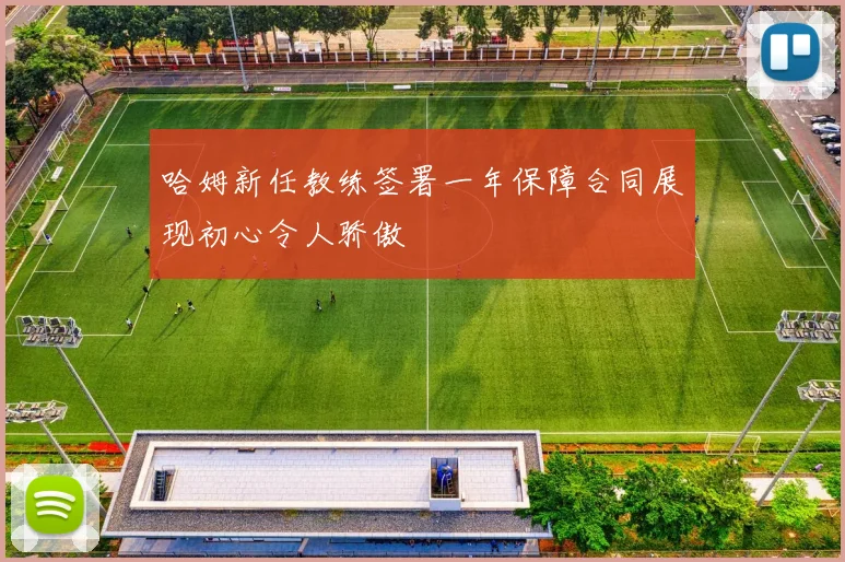 哈姆新任教练签署一年保障合同展现初心令人骄傲