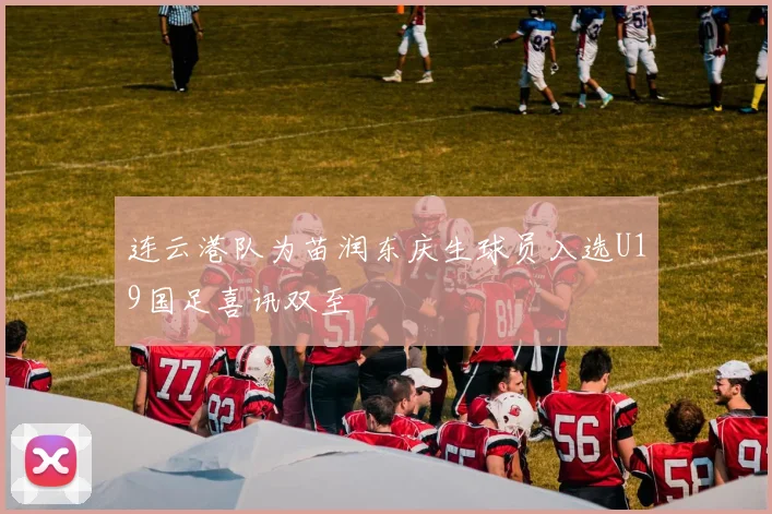 连云港队为苗润东庆生球员入选U19国足喜讯双至