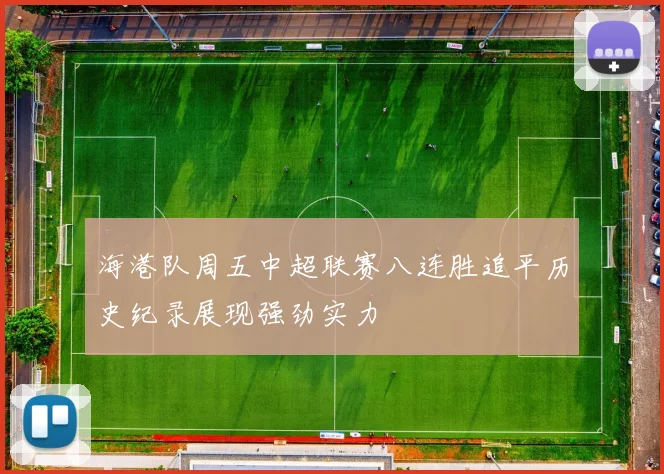 海港队周五中超联赛八连胜追平历史纪录展现强劲实力