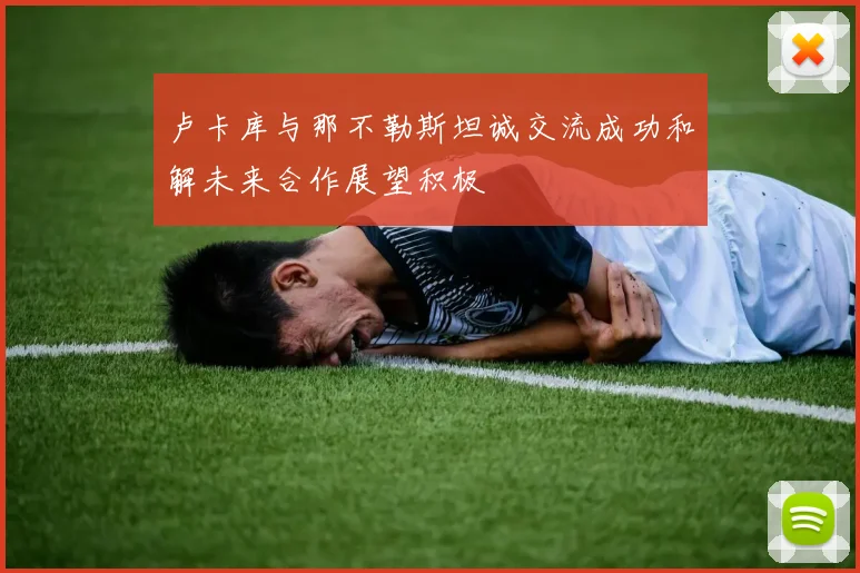 卢卡库与那不勒斯坦诚交流成功和解未来合作展望积极