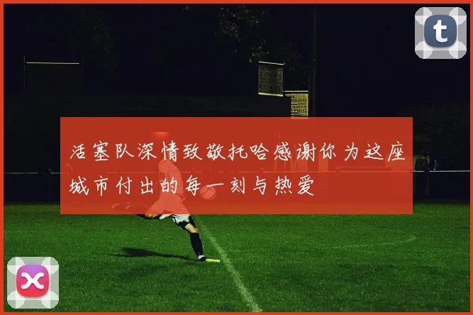 活塞队深情致敬托哈感谢你为这座城市付出的每一刻与热爱