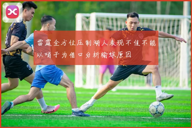 雷霆全方位压制湖人表现不佳不能以哨子为借口分析输球原因